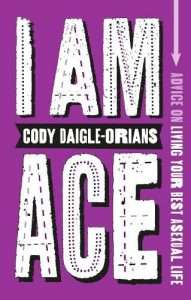 Book Cover: I AM ACE - ADVICE ON LIVING YOUR BEST ACE LIFE | Cody Daigle-Orians